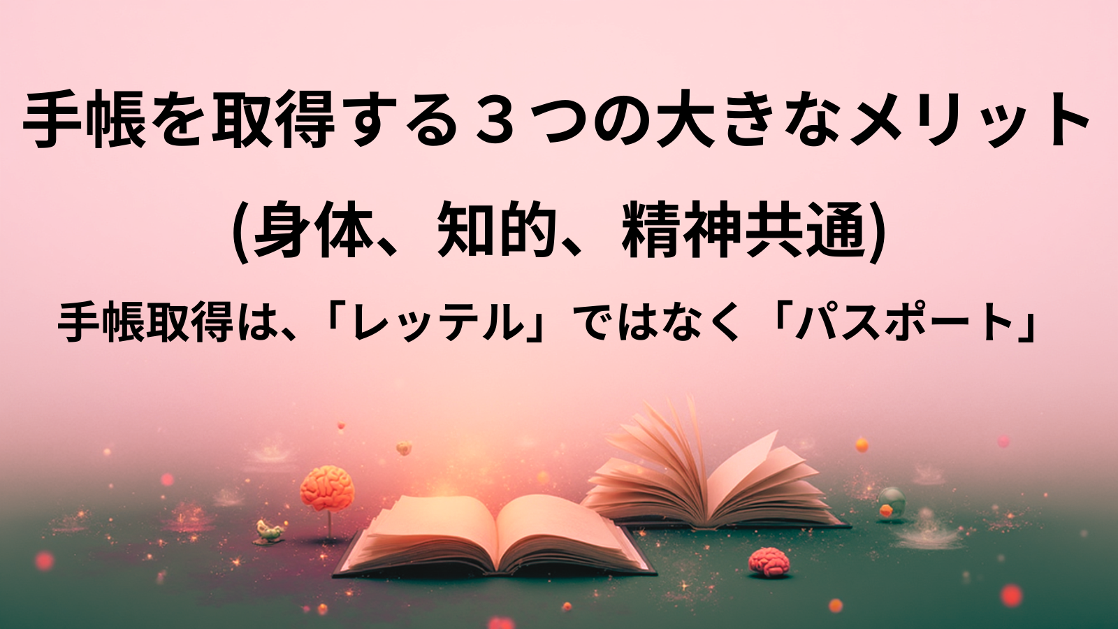 手帳を取得する3つの大きなメリット(身体、知的、精神共通)手帳取得は、「レッテル」ではなく「パスポート」