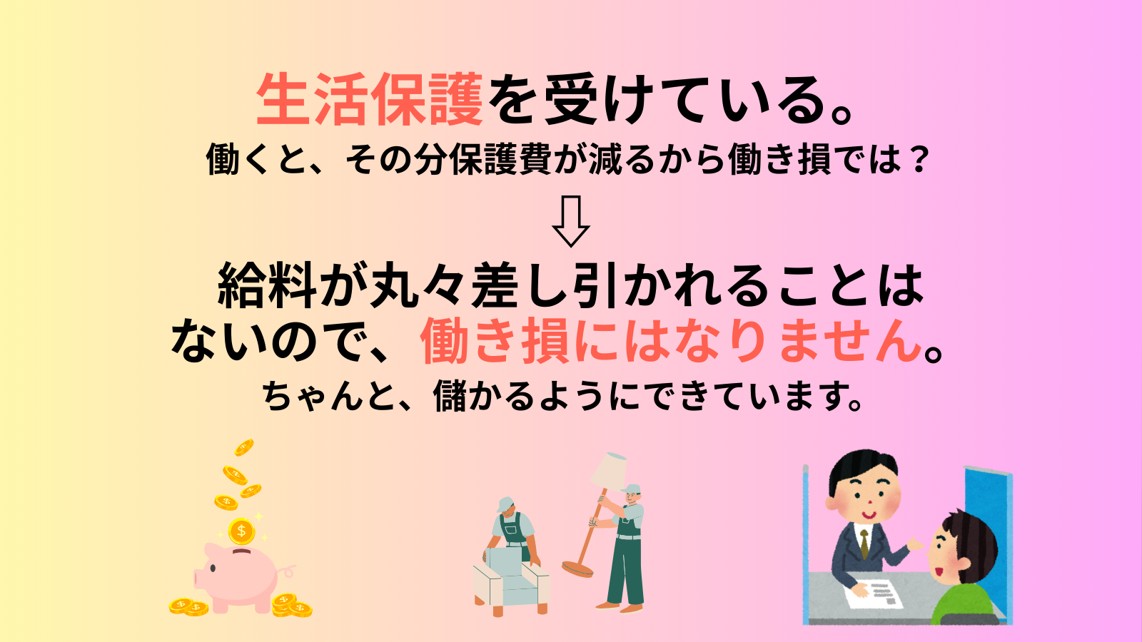生活保護を受けている。働くと、その分保護費が減るから働き損では？給料が丸々差し引かれることはないので、働き損にはなりません。ちゃんと、儲かるようにできています。