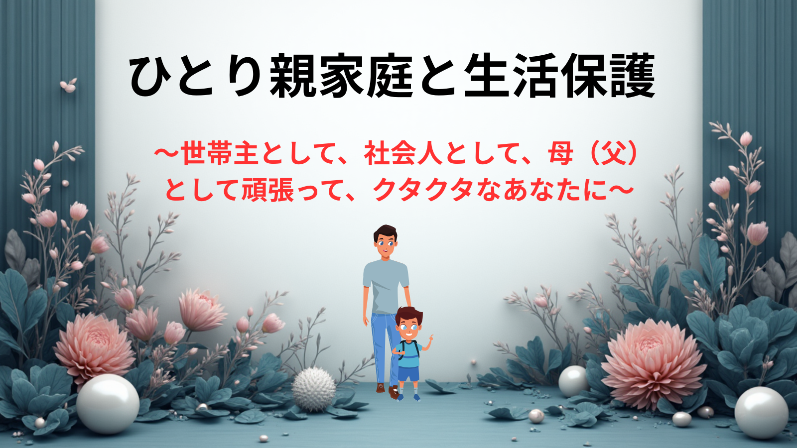 ひとり親家庭と生活保護~世帯主として、社会人として、母(父)として頑張って、クタクタなあなたに~