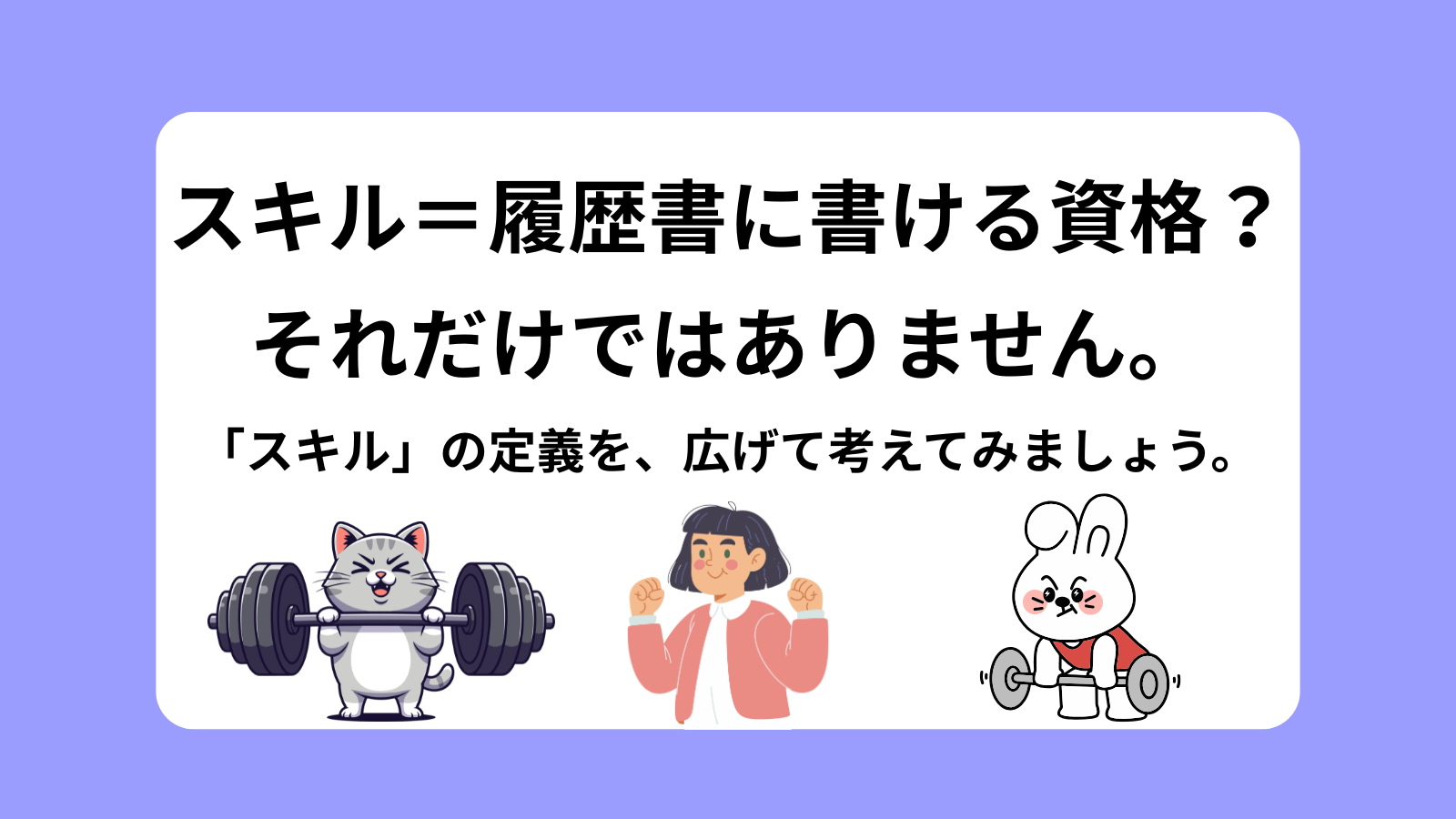 スキル＝履歴書に書ける資格？それだけではありません。「スキル」の定義を、広げて考えてみましょう。