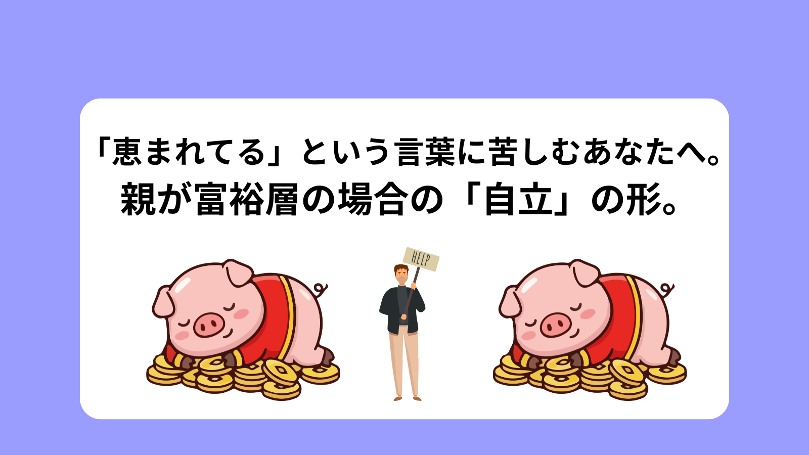 「恵まれてる」という言葉に苦しむあなたへ。 親が富裕層の場合の「自立」の形。